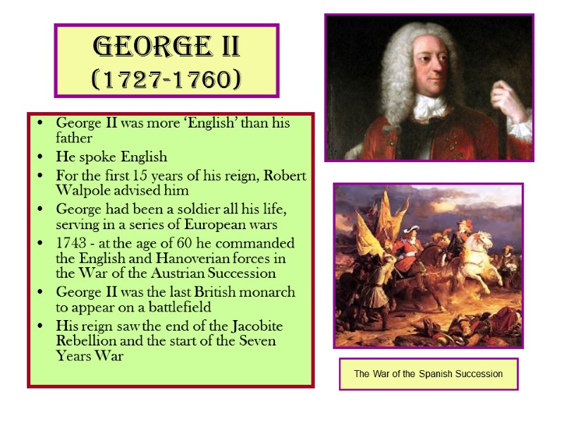 George II  (1727-1760) George II was more ‘English’ than his father He spoke